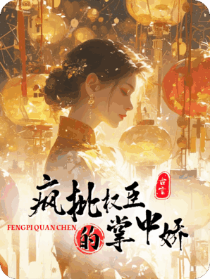 烈火焚身：重生后我成了疯批权臣的掌中娇